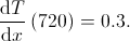 \frac{\mathrm{d} T}{\mathrm{d} x}\left ( 720 \right )=0.3.